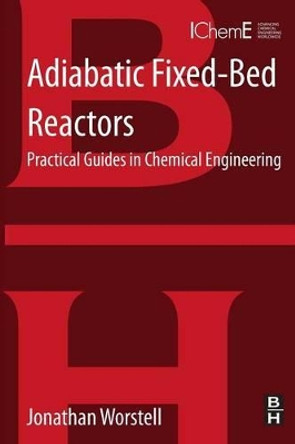 Adiabatic Fixed-Bed Reactors: Practical Guides in Chemical Engineering by Jonathan Worstell 9780128013069