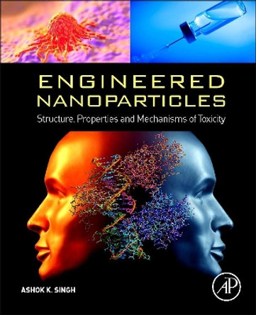 Engineered Nanoparticles: Structure, Properties and Mechanisms of Toxicity by Ashok Singh 9780128014066