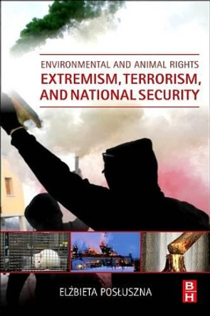 Environmental and Animal Rights Extremism, Terrorism, and National Security by Elzbieta Posluszna 9780128014783