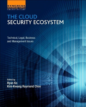 The Cloud Security Ecosystem: Technical, Legal, Business and Management Issues by Ryan Ko 9780128015957