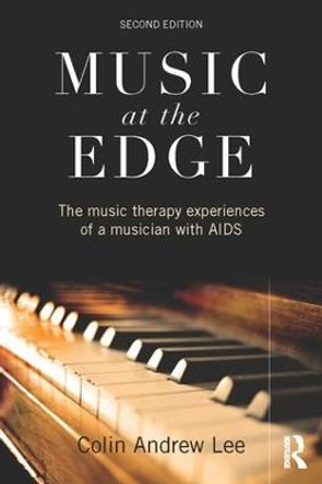 Music at the Edge: The Music Therapy Experiences of a Musician with AIDS by Colin Andrew Lee