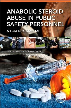 Anabolic Steroid Abuse in Public Safety Personnel: A Forensic Manual by Brent E. Turvey 9780128028254