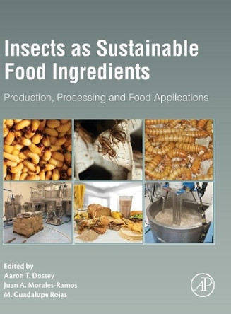 Insects as Sustainable Food Ingredients: Production, Processing and Food Applications by Aaron T. Dossey 9780128028568