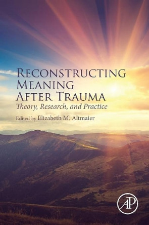 Reconstructing Meaning After Trauma: Theory, Research, and Practice by Elizabeth M. Altmaier 9780128030158