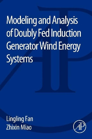 Modeling and Analysis of Doubly Fed Induction Generator Wind Energy Systems by Lingling Fan 9780128029695