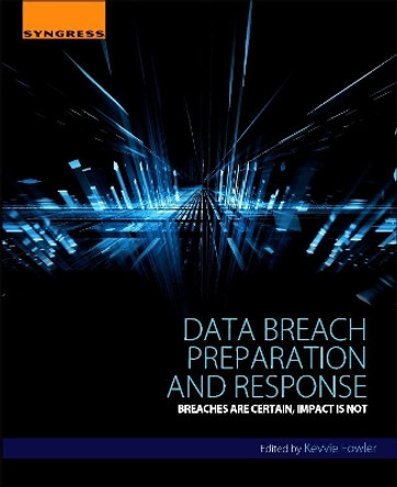 Data Breach Preparation and Response: Breaches are Certain, Impact is Not by Kevvie Fowler 9780128034514