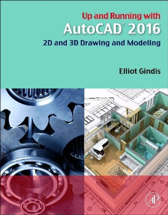 Up and Running with AutoCAD 2016: 2D and 3D Drawing and Modeling by Elliot Gindis 9780128035726