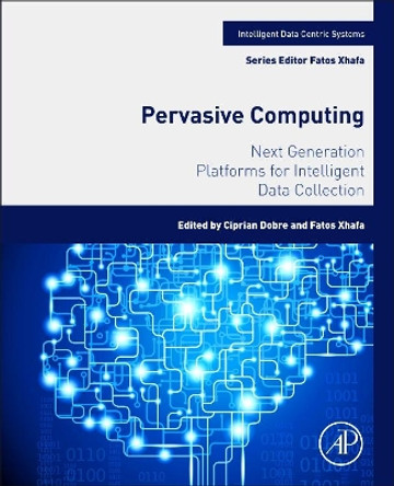 Pervasive Computing: Next Generation Platforms for Intelligent Data Collection by Ciprian Dobre 9780128036631