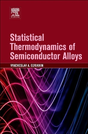 Statistical Thermodynamics of Semiconductor Alloys by Vyacheslav A. Elyukhin 9780128039878