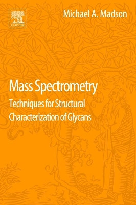 Mass Spectrometry: Techniques for Structural Characterization of Glycans by Michael A. Madson 9780128041291