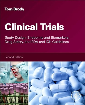 Clinical Trials: Study Design, Endpoints and Biomarkers, Drug Safety, and FDA and ICH Guidelines by Tom Brody 9780128042175