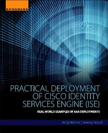 Practical Deployment of Cisco Identity Services Engine (ISE): Real-World Examples of AAA Deployments by Andy Richter 9780128044575
