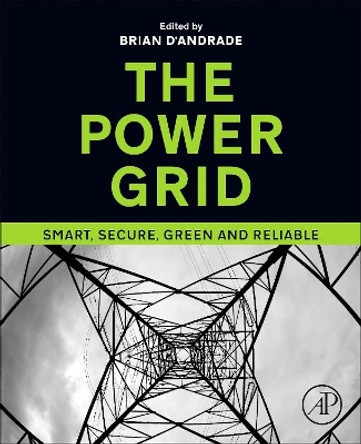 The Power Grid: Smart, Secure, Green and Reliable by Brian D'Andrade 9780128053218