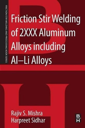 Friction Stir Welding of 2XXX Aluminum Alloys including Al-Li Alloys by Rajiv S. Mishra 9780128053683