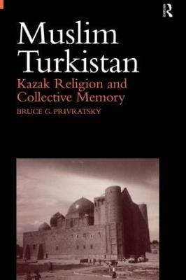 Muslim Turkistan: Kazak Religion and Collective Memory by Bruce Privratsky