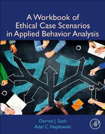 A Workbook of Ethical Case Scenarios in Applied Behavior Analysis by Darren Sush 9780128158937