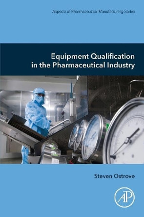 Equipment Qualification in the Pharmaceutical Industry by Steven Ostrove 9780128175682