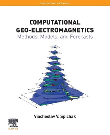 Computational Geo-Electromagnetics: Methods, Models, and Forecasts: Volume 5 by Viacheslav V. Spichak 9780128196311