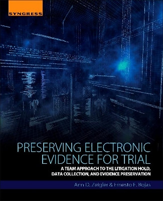 Preserving Electronic Evidence for Trial: A Team Approach to the Litigation Hold, Data Collection, and Evidence Preservation by Ann D. Zeigler 9780128093351
