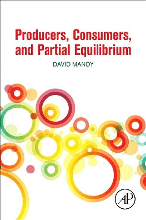 Producers, Consumers, and Partial Equilibrium by David Mandy 9780128110232
