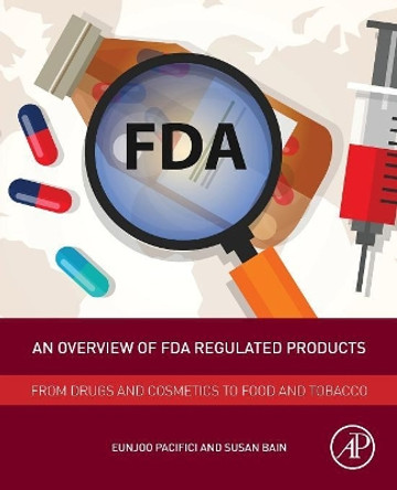 An Overview of FDA Regulated Products: From Drugs and Cosmetics to Food and Tobacco by Eunjoo Pacifici 9780128111550