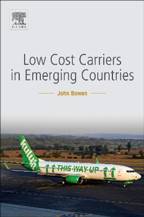 Low Cost Carriers in Emerging Countries by John Bowen 9780128113936