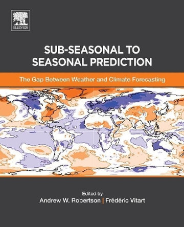 Sub-seasonal to Seasonal Prediction: The Gap Between Weather and Climate Forecasting by Andrew Robertson 9780128117149