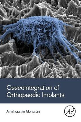 Osseointegration of Orthopaedic Implants by Amirhossein Goharian 9780128133842