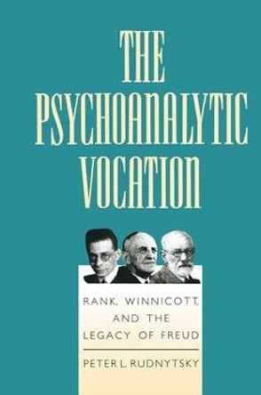 The Psychoanalytic Vocation: Rank, Winnicott, and the Legacy of Freud by Peter L. Rudnytsky