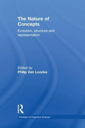 The Nature of Concepts: Evolution, Structure and Representation by Philip van Loocke