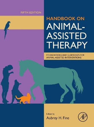 Handbook on Animal-Assisted Therapy: Foundations and Guidelines for Animal-Assisted Interventions by Aubrey H. Fine 9780128153956