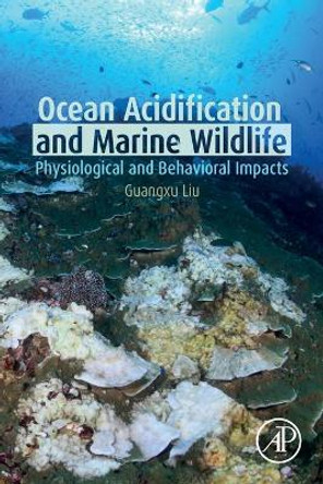 Ocean Acidification and Marine Wildlife: Physiological and Behavioral Impacts by Guangxu Liu 9780128223307