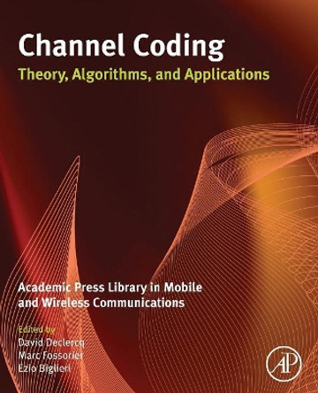 Channel Coding: Theory, Algorithms, and Applications: Academic Press Library in Mobile and Wireless Communications by Professor David Declercq 9780081013304