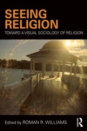 Seeing Religion: Toward a Visual Sociology of Religion by Roman R. Williams