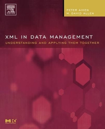 XML in Data Management: Understanding and Applying Them Together by Peter Aiken 9780120455997