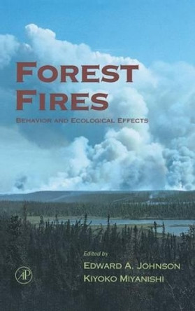 Forest Fires: Behavior and Ecological Effects by Edward A. Johnson 9780123866608