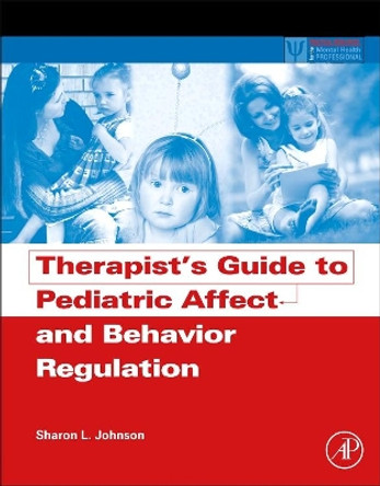 Therapist's Guide to Pediatric Affect and Behavior Regulation by Sharon L. Johnson 9780123868848