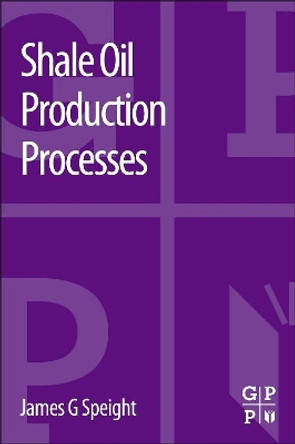 Shale Oil Production Processes by James G. Speight 9780124017214