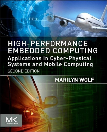 High-Performance Embedded Computing: Applications in Cyber-Physical Systems and Mobile Computing by Marilyn Wolf 9780124105119