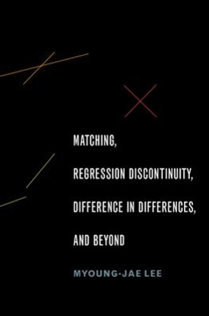 Matching, Regression Discontinuity, Difference in Differences, and Beyond by Myoung-Jae Lee 9780190258740