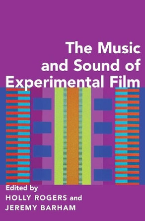 The Music and Sound of Experimental Film by Holly Rogers 9780190469900