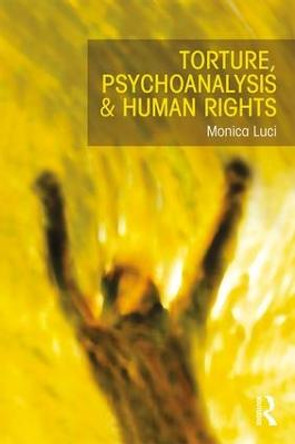 Torture, Psychoanalysis and Human Rights by Monica Luci
