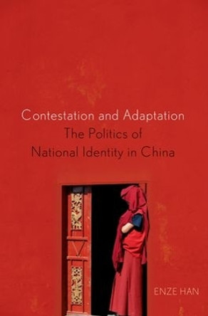 Contestation and Adaptation: The Politics of National Identity in China by Enze Han 9780190624019