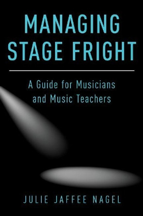 Managing Stage Fright: A Guide for Musicians and Music Teachers by Julie Jaffee-Nagel 9780190632038