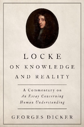 Locke on Knowledge and Reality: A Commentary on An Essay Concerning Human Understanding by Georges Dicker 9780190662202