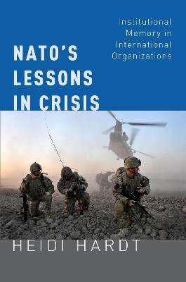 NATO's Lessons in Crisis: Institutional Memory in International Organizations by Heidi Hardt 9780190672188