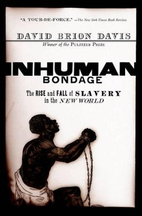 Inhuman Bondage: The Rise and Fall of Slavery in the New World by David Brion Davis 9780195339444