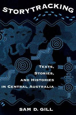 Storytracking: Texts, Stories, and Histories in Central Australia by Sam D. Gill 9780195115871