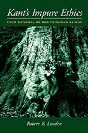 Kant's Impure Ethics: From Rational Beings to Human Beings by Robert B. Louden 9780195130416