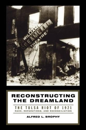 Reconstructing the Dreamland: The Tulsa Race Riot of 1921. Race, Reparations, and Reconciliation by Alfred L. Brophy 9780195161038